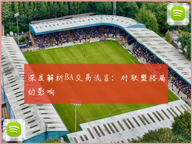 深度解析BA交易流言：对联盟格局的影响