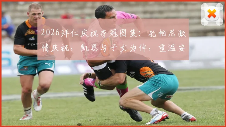 2026拜仁庆祝夺冠图集：孔帕尼激情庆祝，凯恩与子女为伴，重温安联球场荣光