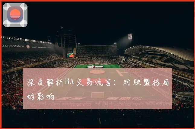 深度解析BA交易流言：对联盟格局的影响