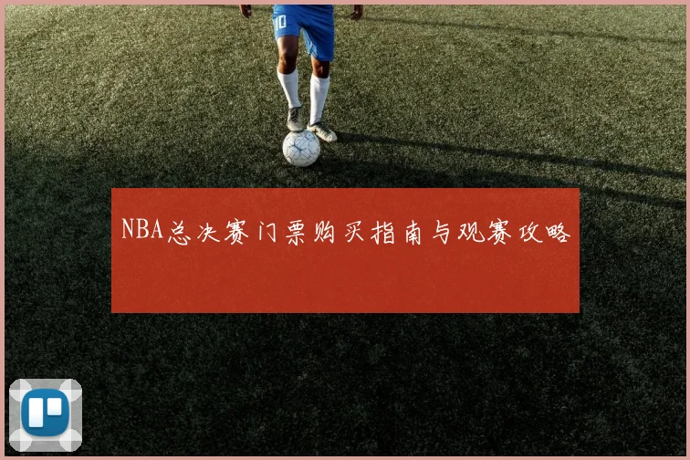 NBA总决赛门票购买指南与观赛攻略