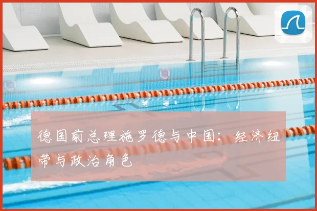 德国前总理施罗德与中国：经济纽带与政治角色